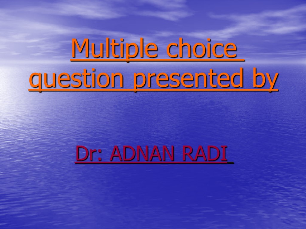 Multiple choice question presented by Dr: ADNAN RADI